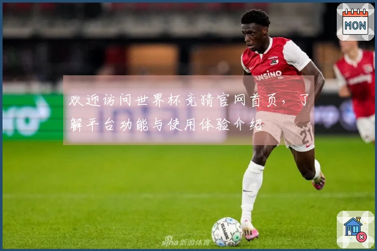 欢迎访问世界杯竞猜官网首页，了解平台功能与使用体验介绍