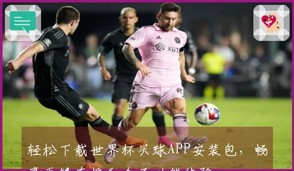 轻松下载世界杯买球APP安装包，畅享无缝直播和全面功能体验