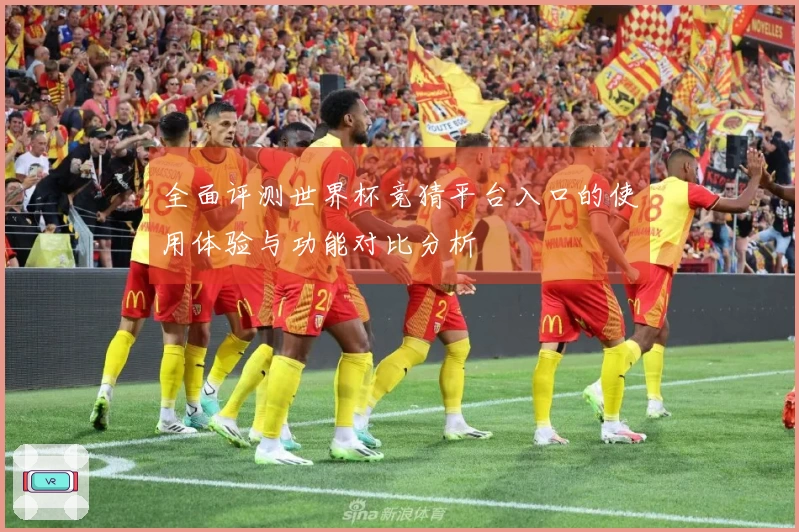 全面评测世界杯竞猜平台入口的使用体验与功能对比分析